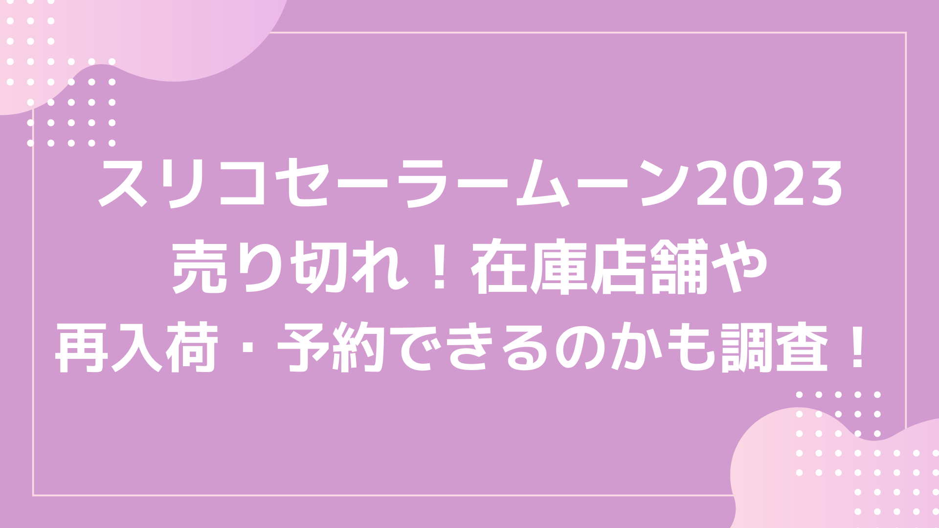 スリコセーラームーン2023 売り切れ！在庫店舗や 再入荷・予約できるのかも調査！のアイキャッチ画像